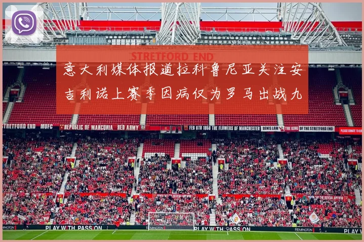 意大利媒体报道拉科鲁尼亚关注安吉利诺上赛季因病仅为罗马出战九场