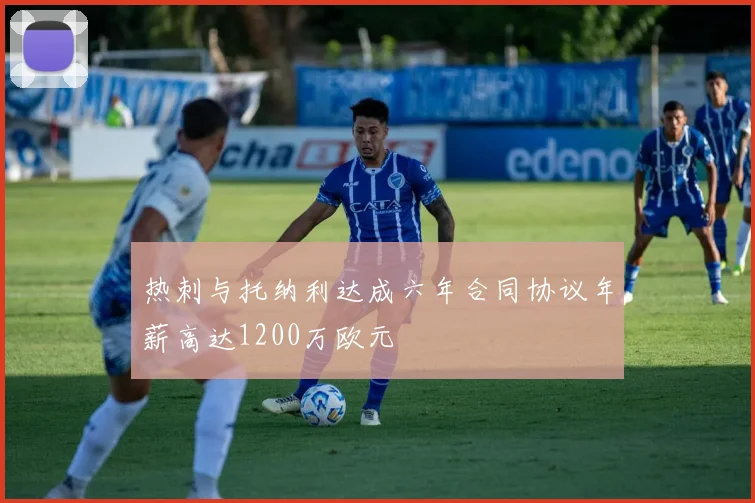 热刺与托纳利达成六年合同协议年薪高达1200万欧元